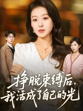 【短剧】挣脱束缚后，我活成了自己的光